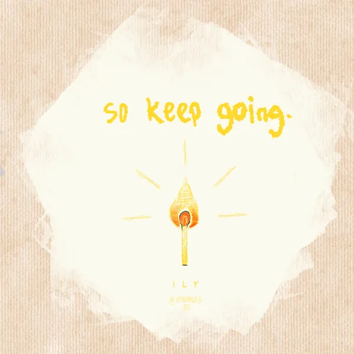 Handwritten in yellow above a lit match: "so keep going."