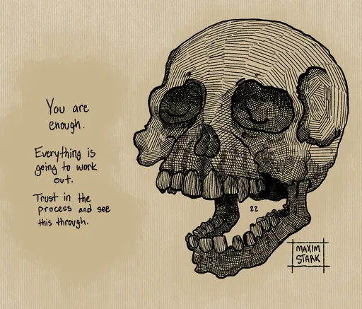A human skull in heavy hatching beside the words "You are enough. Everything is going to work out. Trust in the process and see this through."